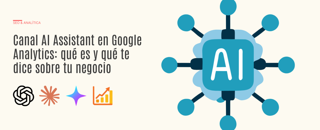 Canal AI Assistant en Google Analytics: qué es y qué te dice sobre tu negocio